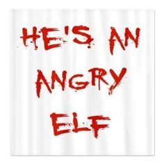 a shower curtain with the words he's an angry elf on it in red ink