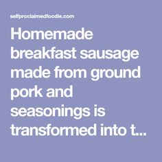 the text reads homemade breakfast sausage made from ground pork and seasonings is transformed into