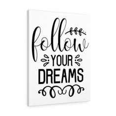 a black and white canvas with the words follow your dreams