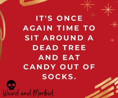 a red and gold christmas card with the words, it's once again to sit around a dead tree and eat candy out of socks