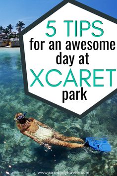 a person swimming in clear water with the words 5 tips for an awesome day at xcaret park