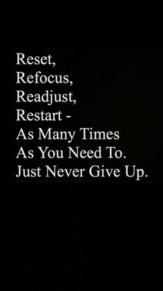 the words rest, rejoust, restart as many times as you need to just never give up