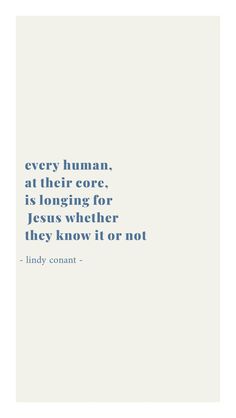 a quote from lindy conat about human - at their core is longing for jesus whether they know it or not