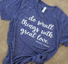 Ironic Shirts, Mother Teresa Quote, Dress Up Storage, Small Things With Great Love, Mother Teresa Quotes, Love Tshirt, Quote Graphic, Cricut Shirts, Under Shirt