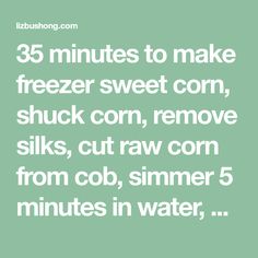 the text reads 35 minutes to make freezer sweet corn, shuck corn, remove silks, cut raw corn from cob, summer 5 minutes in water