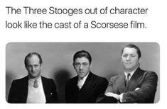 three men standing next to each other in front of a sign that says, the three stooges out of character look like the cast of a scorseee film