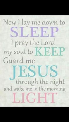 a quote with the words, now lay me down to sleep i pray the lord my soul to keep guard me jesus through the night and wake me in the morning light