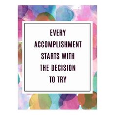 the words every accomplishment starts with the decision to try in front of a colorful background