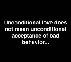 a black and white photo with the words, unconventional love does not mean unconditionalal appearance of bad behavior