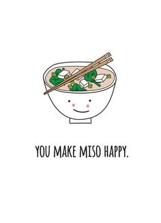 a bowl of soup with chopsticks in it and the words you make miso happy