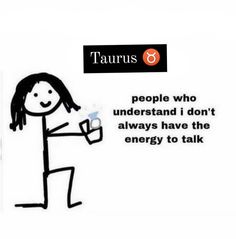 a stick figure holding a cup with the caption taurus people who understand i don't always have the energy to talk about