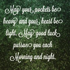 the words may your pockets be heavy and your heart be light, may good luck pursue you each morning and night