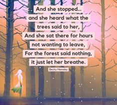 a woman standing in front of trees with a quote on it that reads, and she stopped and she heard what the trees said to her