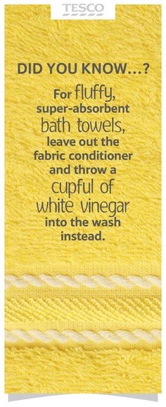 a yellow towel with the words did you know? for fluffy, super - absorb bath towels, leave out the fabric conditioner and throw a cupful of white vinegar into the wash instead