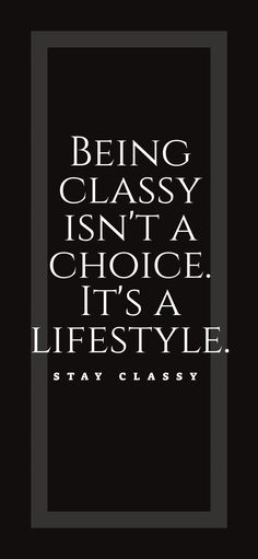 the words being classy isn't a choice, it's a lifestyle