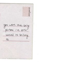 a handwritten note with the words you were me only person i've ever wanted to belong