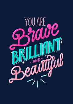 the words you are brave brilliant and beautiful on a dark background with pink and blue lettering