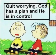 a charlie brown cartoon with the caption'quit worrying, god has a plan and he is in control '