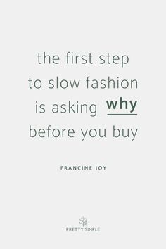 a quote that reads, the first step to slow fashion is asking why before you buy