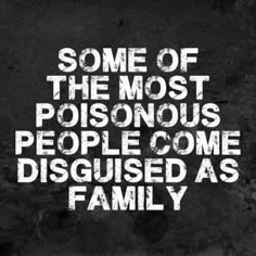 some of the most poisonous people come disguised as family by mark knack