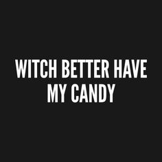 the words witch better have my candy written in white