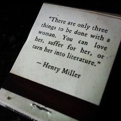 "there are only three things to be done with a woman. you can love her, suffer for her, or turn her into literature"  #henrymiller Henry Miller Quotes, Robert Rauschenberg, Henry Miller, Anais Nin, More Than Words, Love Words, Poetry Quotes, 3 Things, Beautiful Words