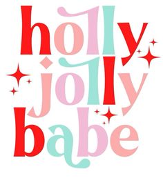 the words holly jolly babe are in red, pink and blue letters with stars on them