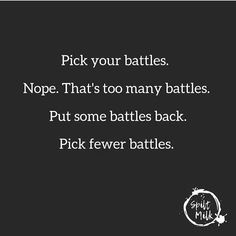 a black and white photo with the words pick your battles nope that's too many battles put some battles back pick few battles