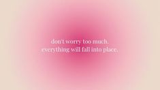 a pink background with the words don't worry too much everything will fall into place