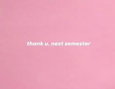 a pink background with the words thank u next semester written in white on it