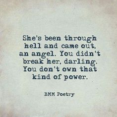 a poem written in black ink on a white paper with the words, she's been through hell and came out an angel you didn't break her, daring you own that kind of power