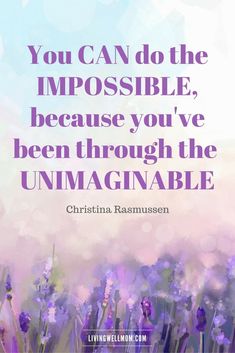 the quote you can do the impossible, because you've been through the unimaginable