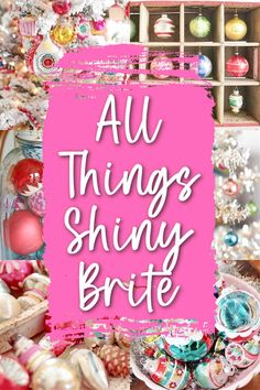 a pink sign that says all things shiny brite in front of christmas ornaments and other decorations