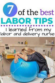 a woman laying on top of an exercise ball with the title 7 of the best labor tips i learned from my labor and delivery nurse