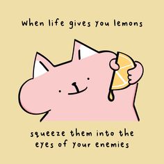 a pink cat with an orange slice in it's mouth saying, when life gives you lemons squeeze them into the eyes of your enemy