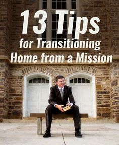 a man sitting on a bench in front of a building with the words 13 tips for transitioning home from a mission