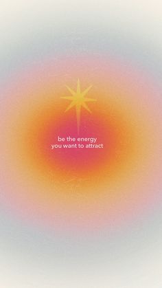 an orange and yellow circle with the words be the energy you want to attract