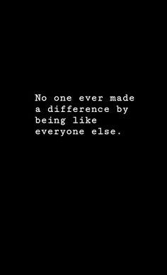 a black and white photo with the words no one ever made a difference by being like everyone else