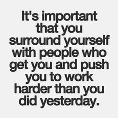 a quote that says it's important that you surround yourself with people who get you and