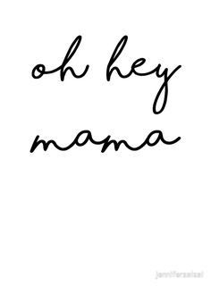 the words oh hey mama written in black ink