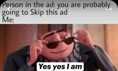 an image of a man with sunglasses on his face and the caption says, person in the ad you are probably going to skip this ad me yes i am