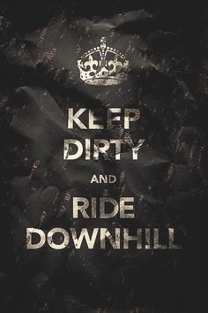 a black and white poster with the words keep dirty and ride downhill on it