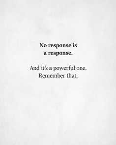 a white piece of paper with the words, no response is a response and it's a powerful one remember that