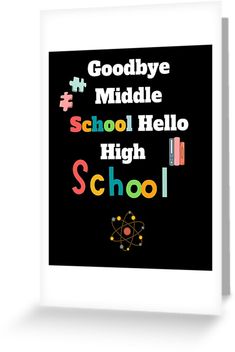 a black poster with the words goodbye middle school high school written in multicolored letters