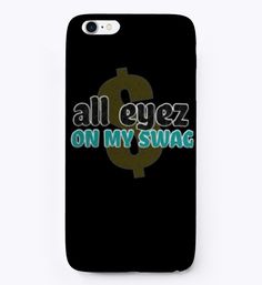 an all eyez on my swag phone case with the words,'all eyez on my swag '