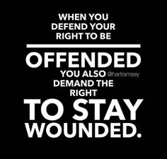 a black and white poster with the words, when you defend your right to be offered you also demand the right to stay wounded