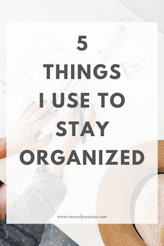 the words 5 things i use to stay organized on top of a desk with hats and papers