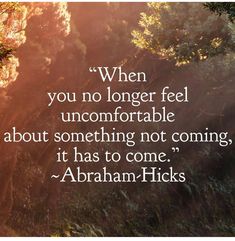 an image of a forest with the quote, when you no longer feel uncomfortableable about something not coming it has to come