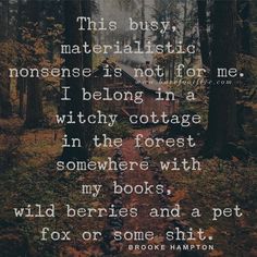 a path in the woods with a poem written on it that says, this busy material is not for me i belong in a witch cottage in the forest somewhere with my