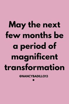 a quote that reads, may the next few months be a period of magnificent transformation